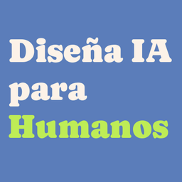 Newsletter: Diseña IA para Humanos