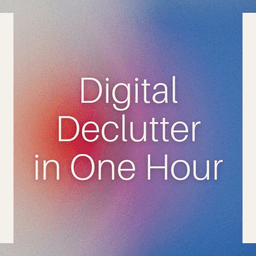 Digital Declutter in One Hour