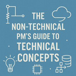 The Non-Tech PM's Guide to Tech Concepts